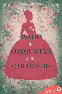 La  osadía  de  conquistar  a  un  caballero  (El  azahar  2)  |  Zahara  C.  Ordóñez
