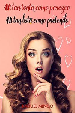 Ni  tan  tonta  como  parezco  ni  tan  lista  como  pretendo  |  Raquel  Mingo