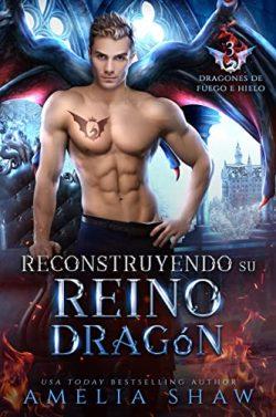 Reconstruyendo  su  Reino  Dragón  (Dragones  de  Fuego  e  Hielo  3)  |  Amelia  Shaw