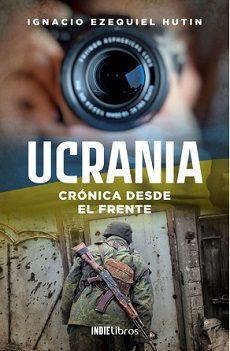 Ucrania.  Crónica  desde  el  frente  |  Ignacio  Hutin